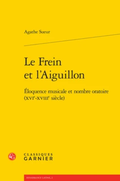 Le Frein Et L’Aiguillon. Éloquence Musicale Et Nombre Oratoire (xvie-xviiie Siècle)