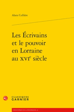 Les Écrivains Et Le Pouvoir En Lorraine Au Xvie Siècle