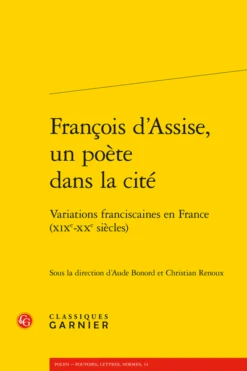François D’Assise, Un Poète Dans La Cité. Variations Franciscaines En France (xixe-xxe Siècles)
