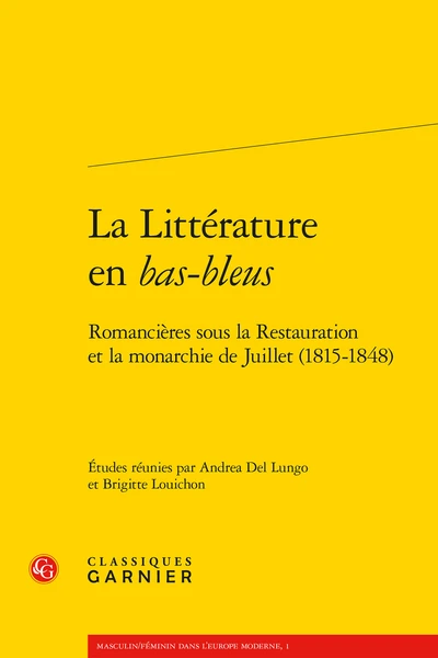 La Littérature En Bas-bleus. Romancières Sous La Restauration Et La Monarchie De Juillet (1815-1848) 3 La Littérature En Bas-bleus. Romancières Sous La Restauration Et La Monarchie De Juillet (1815-1848)