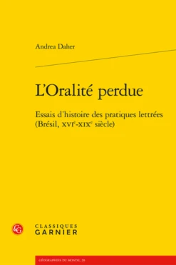 L’Oralité Perdue. Essais D’histoire Des Pratiques Lettrées (Brésil, Xvie-xixe Siècle)
