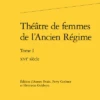 Théâtre De Femmes De L’Ancien Régime. Tome I. Xvie Siècle -Librairies Boutique AenMS01b