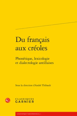 Du Français Aux Créoles. Phonétique, Lexicologie Et Dialectologie Antillaises