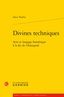 Divines Techniques. Arts Et Langage Homérique à La Fin De L’Antiquité