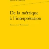 De La Métrique à L’interprétation. Essais Sur Rimbaud 1 De La Métrique à L’interprétation. Essais Sur Rimbaud -Librairies Boutique BcrMS01