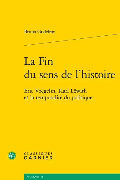 La Fin Du Sens De L’histoire. Eric Voegelin, Karl Löwith Et La Temporalité Du Politique 3 La Fin Du Sens De L’histoire. Eric Voegelin, Karl Löwith Et La Temporalité Du Politique