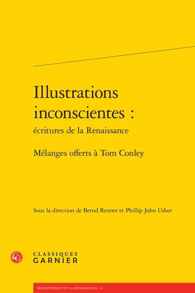 Illustrations Inconscientes : écritures De La Renaissance. Mélanges Offerts à Tom Conley 3 Illustrations Inconscientes : écritures De La Renaissance. Mélanges Offerts à Tom Conley