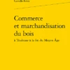 Commerce Et Marchandisation Du Bois à Toulouse à La Fin Du Moyen Âge 1 Commerce Et Marchandisation Du Bois à Toulouse à La Fin Du Moyen Âge -Librairies Boutique CfbMS01b