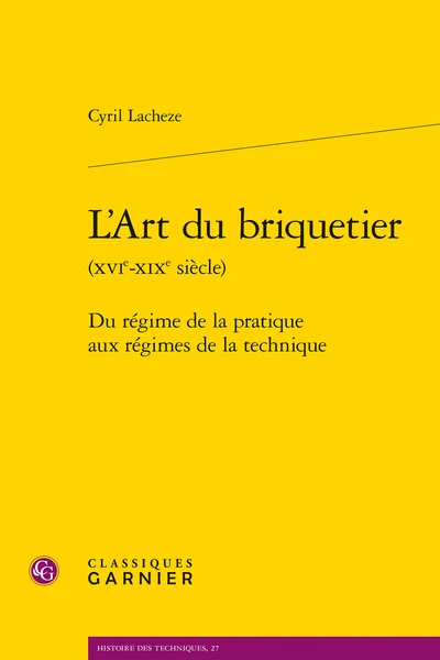 L’Art Du Briquetier (xvie-xixe Siècle). Du Régime De La Pratique Aux Régimes De La Technique 3 L’Art Du Briquetier (xvie-xixe Siècle). Du Régime De La Pratique Aux Régimes De La Technique