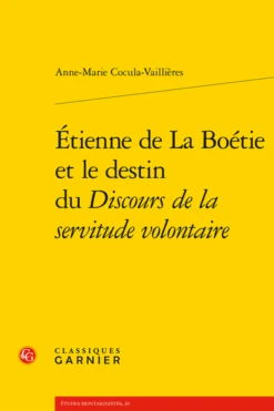 Étienne De La Boétie Et Le Destin Du Discours De La Servitude Volontaire