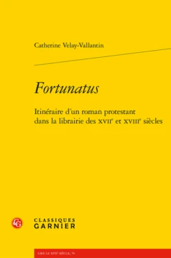 Fortunatus. Itinéraire D’un Roman Protestant Dans La Librairie Des Xviie Et Xviiie Siècles
