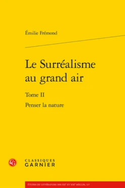 Le Surréalisme Au Grand Air. Tome II. Penser La Nature