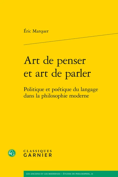Art De Penser Et Art De Parler. Politique Et Poétique Du Langage Dans La Philosophie Moderne 3 Art De Penser Et Art De Parler. Politique Et Poétique Du Langage Dans La Philosophie Moderne