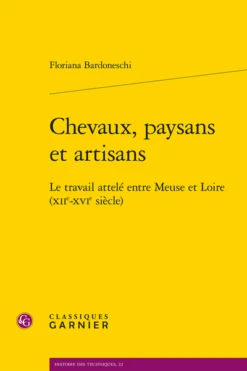 Chevaux, Paysans Et Artisans. Le Travail Attelé Entre Meuse Et Loire (xiie-xvie Siècle)