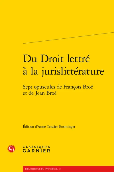 Du Droit Lettré à La Jurislittérature. Sept Opuscules De François Broé Et De Jean Broé 3 Du Droit Lettré à La Jurislittérature. Sept Opuscules De François Broé Et De Jean Broé