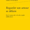 Regarder Son Amour Se Défaire. Sur Le Roman De La Fin Du Couple (1989-2013) 2 Regarder Son Amour Se Défaire. Sur Le Roman De La Fin Du Couple (1989-2013) -Librairies Boutique FciMS01b
