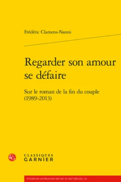 Regarder Son Amour Se Défaire. Sur Le Roman De La Fin Du Couple (1989-2013)