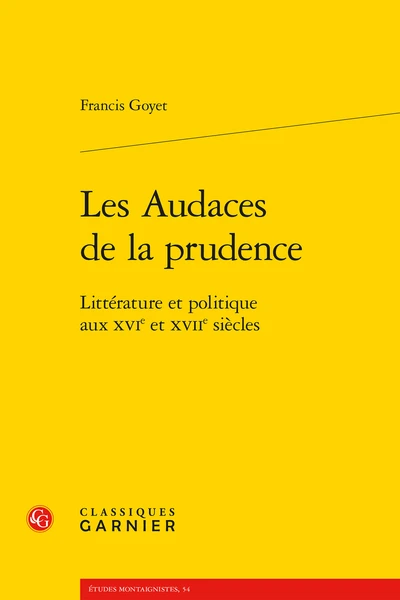Les Audaces De La Prudence. Littérature Et Politique Aux Xvie Et Xviie Siècles 3 Les Audaces De La Prudence. Littérature Et Politique Aux Xvie Et Xviie Siècles