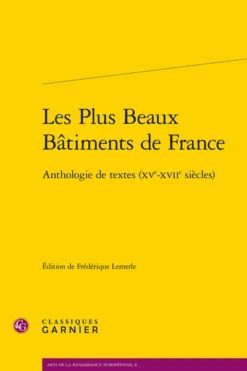 Les Plus Beaux Bâtiments De France . Anthologie De Textes (xve-xviie Siècles)