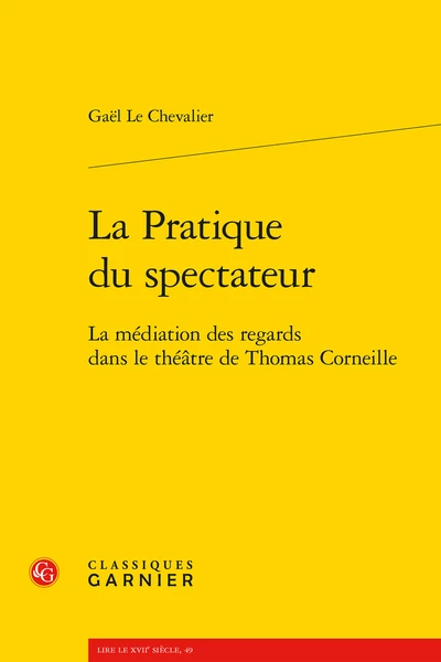 La Pratique Du Spectateur. La Médiation Des Regards Dans Le Théâtre De Thomas Corneille 3 La Pratique Du Spectateur. La Médiation Des Regards Dans Le Théâtre De Thomas Corneille