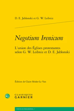 Negotium Irenicum. L’union Des Églises Protestantes Selon G. W. Leibniz Et D. E. Jablonski