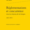 Réglementations Et Concurrence Dans Les Chemins De Fer Français. 1823-1914 1 Réglementations Et Concurrence Dans Les Chemins De Fer Français. 1823-1914 -Librairies Boutique GnaMS01b