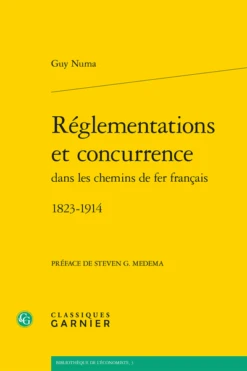 Réglementations Et Concurrence Dans Les Chemins De Fer Français. 1823-1914