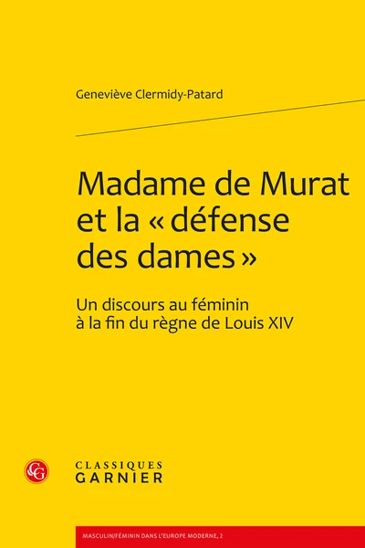 Madame De Murat Et La « Défense Des Dames ». Un Discours Au Féminin à La Fin Du Règne De Louis XIV 3 Madame De Murat Et La « Défense Des Dames ». Un Discours Au Féminin à La Fin Du Règne De Louis XIV