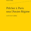 Prêcher à Paris Sous L’Ancien Régime. Xviie-xviiie Siècles 1 Prêcher à Paris Sous L’Ancien Régime. Xviie-xviiie Siècles -Librairies Boutique IbnMS01b