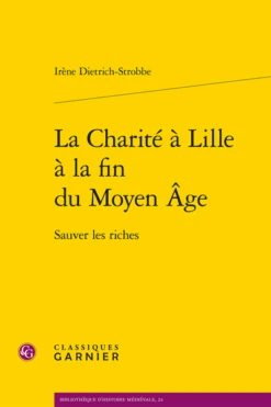 La Charité à Lille à La Fin Du Moyen Âge. Sauver Les Riches