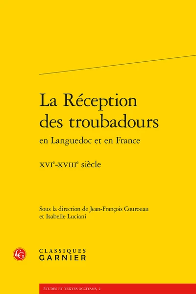 La Réception Des Troubadours En Languedoc Et En France. Xvie-xviiie Siècle 3 La Réception Des Troubadours En Languedoc Et En France. Xvie-xviiie Siècle