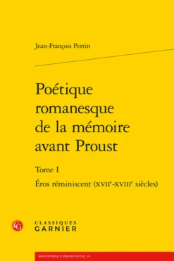 Poétique Romanesque De La Mémoire Avant Proust. Tome I. Éros Réminiscent (xviie-xviiie Siècles)