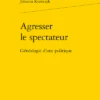 Agresser Le Spectateur. Généalogie D’une Politique 2 Agresser Le Spectateur. Généalogie D’une Politique -Librairies Boutique JkyMS01b
