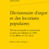 Dictionnaire D’argot Et Des Locutions Populaires. Version Raisonnée Et Commentée à Partir Des éditions De 1894 Et Du Début Du Xxe Siècle 1 Dictionnaire D’argot Et Des Locutions Populaires. Version Raisonnée Et Commentée à Partir Des éditions De 1894 Et Du Début Du Xxe Siècle -Librairies Boutique JluMS01