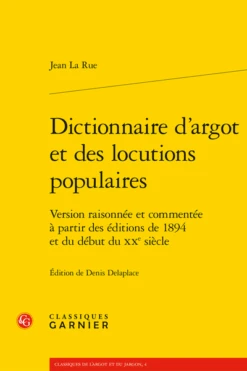 Dictionnaire D’argot Et Des Locutions Populaires. Version Raisonnée Et Commentée à Partir Des éditions De 1894 Et Du Début Du Xxe Siècle