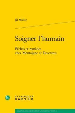 Soigner L’humain. Péchés Et Remèdes Chez Montaigne Et Descartes