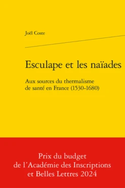 Esculape Et Les Naïades. Aux Sources Du Thermalisme De Santé En France (1530-1680)