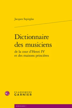 Dictionnaire Des Musiciens De La Cour D’Henri IV Et Des Maisons Princières