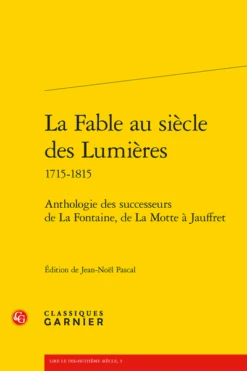 La Fable Au Siècle Des Lumières 1715-1815. Anthologie Des Successeurs De La Fontaine, De La Motte à Jauffret
