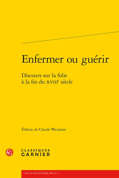 Enfermer Ou Guérir. Discours Sur La Folie à La Fin Du Xviiie Siècle 3 Enfermer Ou Guérir. Discours Sur La Folie à La Fin Du Xviiie Siècle