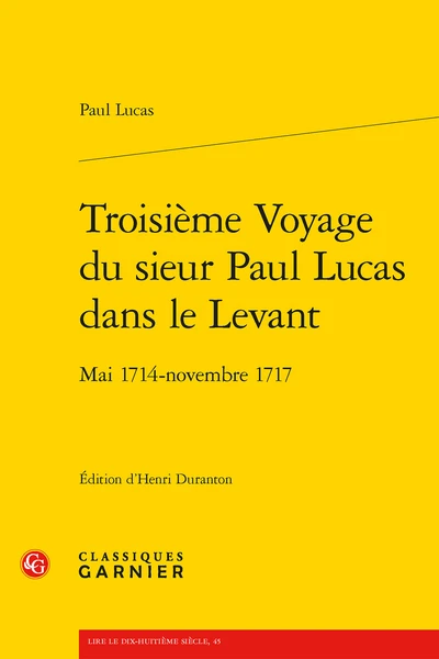 Troisième Voyage Du Sieur Paul Lucas Dans Le Levant. Mai 1714 - Novembre 1717 3 Troisième Voyage Du Sieur Paul Lucas Dans Le Levant. Mai 1714 - Novembre 1717