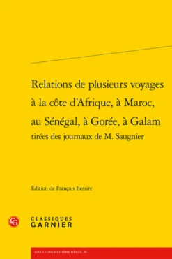 Relations De Plusieurs Voyages à La Côte D'Afrique, à Maroc, Au Sénégal, à Gorée, à Galam Tirées Des Journaux De M. Saugnier
