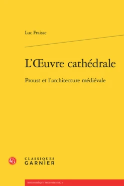 L’Œuvre Cathédrale. Proust Et L’architecture Médiévale