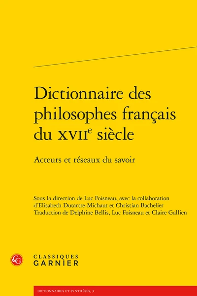 Dictionnaire Des Philosophes Français Du Xviie Siècle. Acteurs Et Réseaux Du Savoir 3 Dictionnaire Des Philosophes Français Du Xviie Siècle. Acteurs Et Réseaux Du Savoir