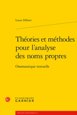 Théories Et Méthodes Pour L’analyse Des Noms Propres. Onomastique Textuelle