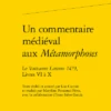Un Commentaire Médiéval Aux Métamorphoses. Le Vaticanus Latinus 1479, Livres VI à X 1 Un Commentaire Médiéval Aux Métamorphoses. Le Vaticanus Latinus 1479, Livres VI à X -Librairies Boutique LisMS02b