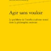 Agir Sans Vouloir. Le Problème De L’intellectualisme Moral Dans La Philosophie Ancienne 1 Agir Sans Vouloir. Le Problème De L’intellectualisme Moral Dans La Philosophie Ancienne -Librairies Boutique LmgMS01b