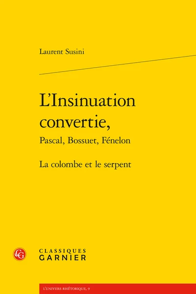 L’Insinuation Convertie,Pascal, Bossuet, Fénelon. La Colombe Et Le Serpent 3 L’Insinuation Convertie,Pascal, Bossuet, Fénelon. La Colombe Et Le Serpent