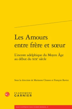 Les Amours Entre Frère Et Sœur. L'inceste Adelphique Du Moyen Âge Au Début Du Xixe Siècle