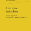 Une Reine épistolaire. Lettres Et Pouvoir Au Temps De Catherine De Médicis 2 Une Reine épistolaire. Lettres Et Pouvoir Au Temps De Catherine De Médicis -Librairies Boutique MgaMS01b